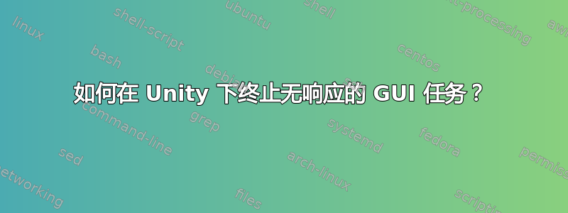 如何在 Unity 下终止无响应的 GUI 任务？