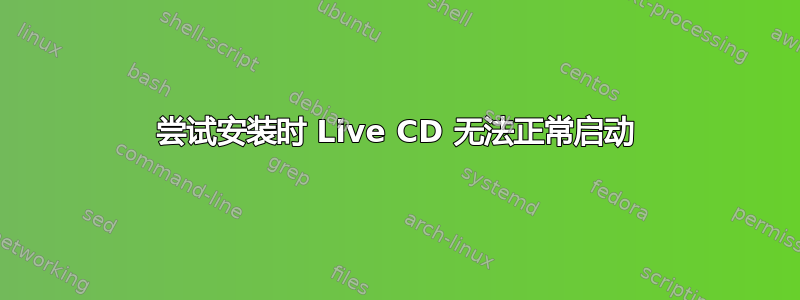 尝试安装时 Live CD 无法正常启动