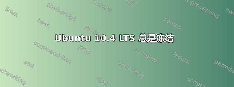 Ubuntu 10.4 LTS 总是冻结 