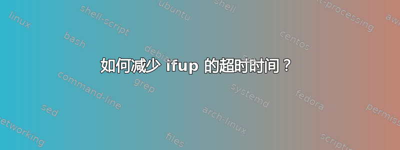 如何减少 ifup 的超时时间？