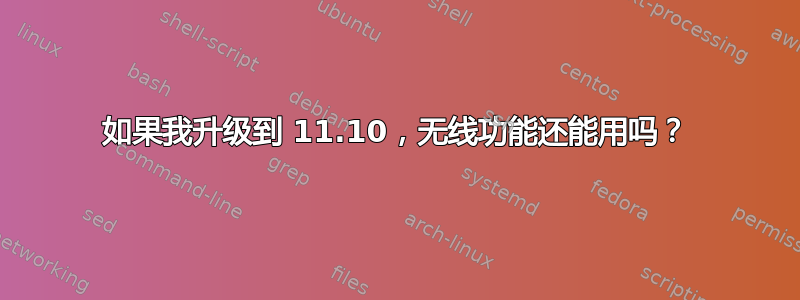 如果我升级到 11.10，无线功能还能用吗？