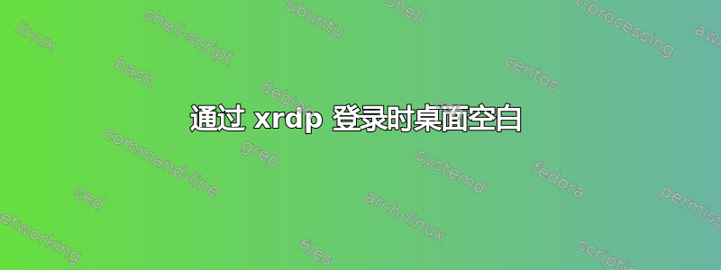 通过 xrdp 登录时桌面空白