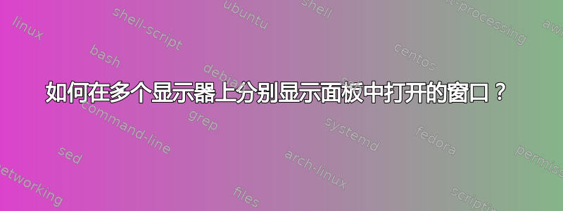 如何在多个显示器上分别显示面板中打开的窗口？