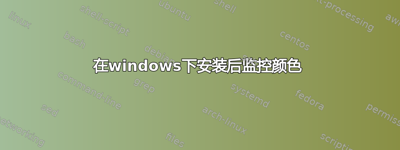 在windows下安装后监控颜色