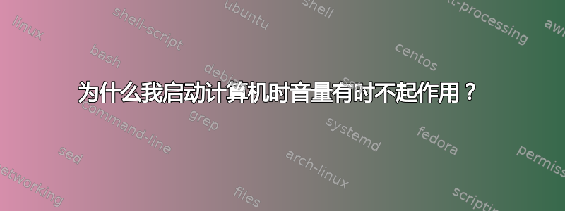 为什么我启动计算机时音量有时不起作用？