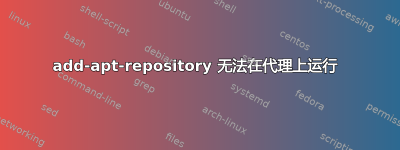 add-apt-repository 无法在代理上运行 