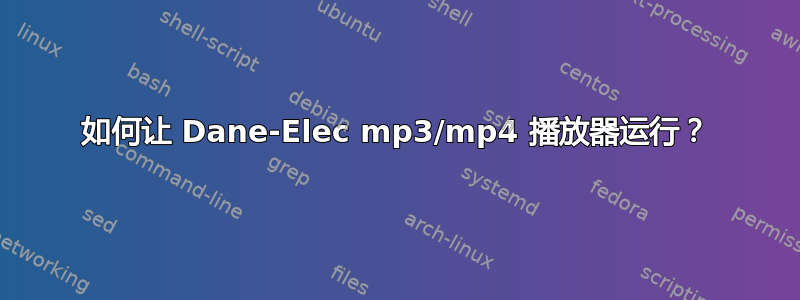 如何让 Dane-Elec mp3/mp4 播放器运行？