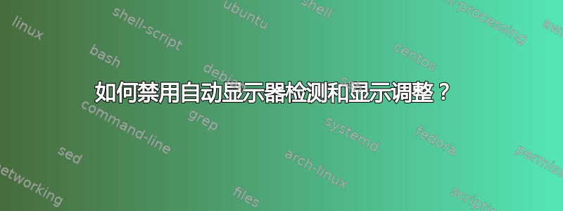 如何禁用自动显示器检测和显示调整？ 