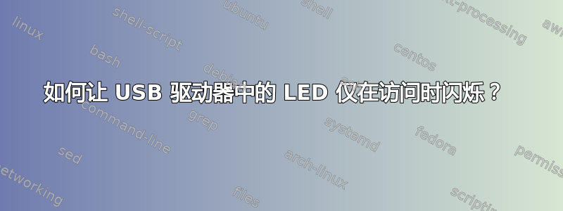 如何让 USB 驱动器中的 LED 仅在访问时闪烁？ 