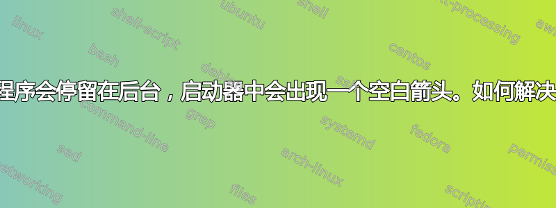 有时应用程序会停留在后台，启动器中会出现一个空白箭头。如何解决此问题？