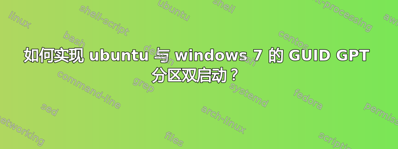 如何实现 ubuntu 与 windows 7 的 GUID GPT 分区双启动？