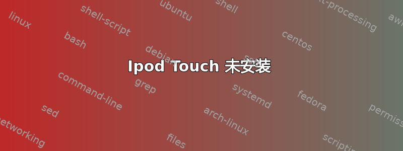 Ipod Touch 未安装