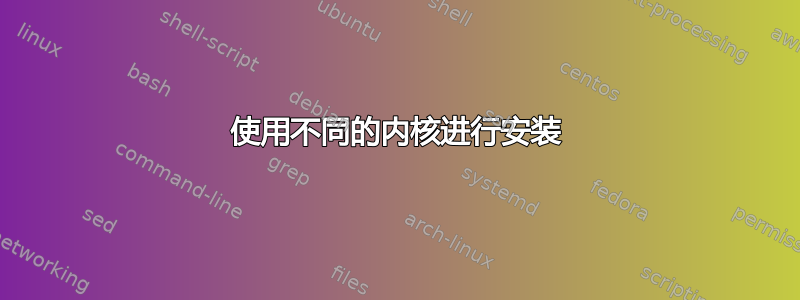 使用不同的内核进行安装