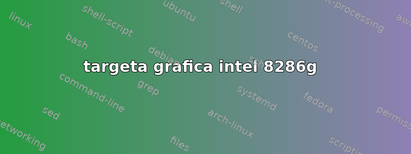 targeta grafica intel 8286g 