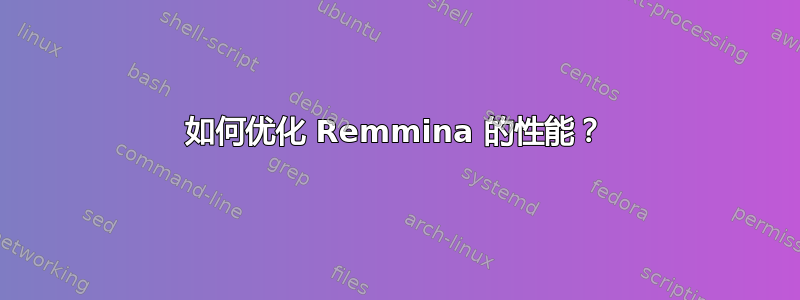 如何优化 Remmina 的性能？