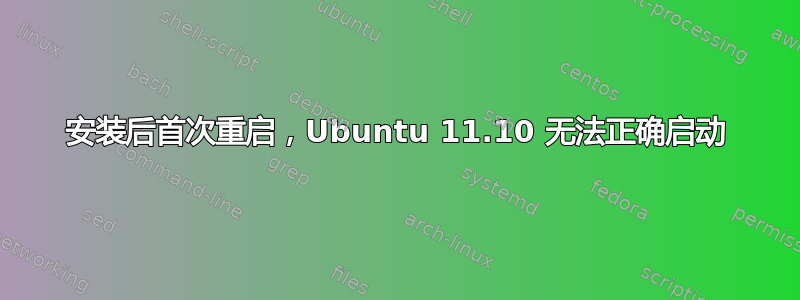 安装后首次重启，Ubuntu 11.10 无法正确启动