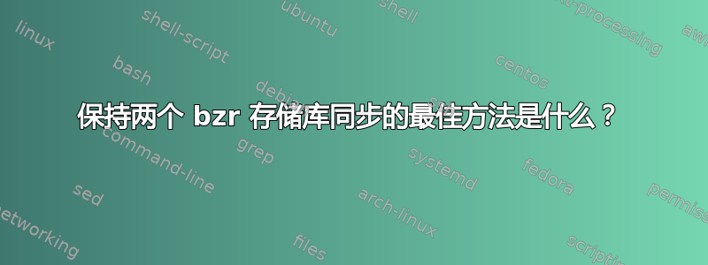 保持两个 bzr 存储库同步的最佳方法是什么？