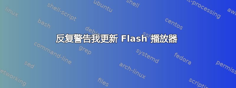 反复警告我更新 Flash 播放器