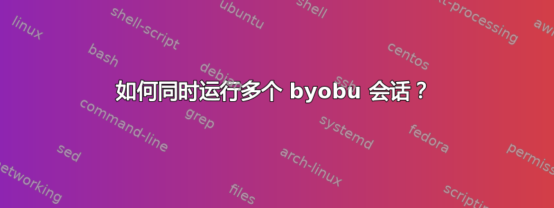 如何同时运行多个 byobu 会话？