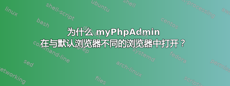 为什么 myPhpAdmin 在与默认浏览器不同的浏览器中打开？