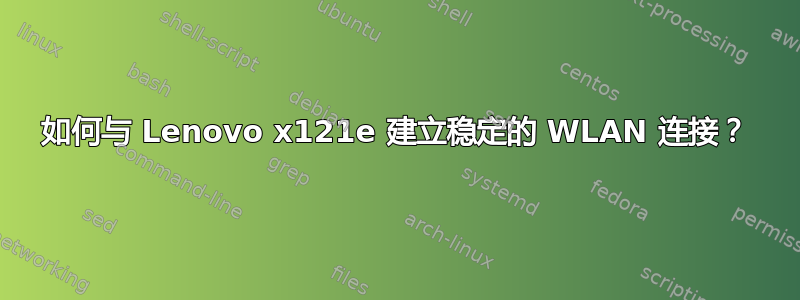 如何与 Lenovo x121e 建立稳定的 WLAN 连接？