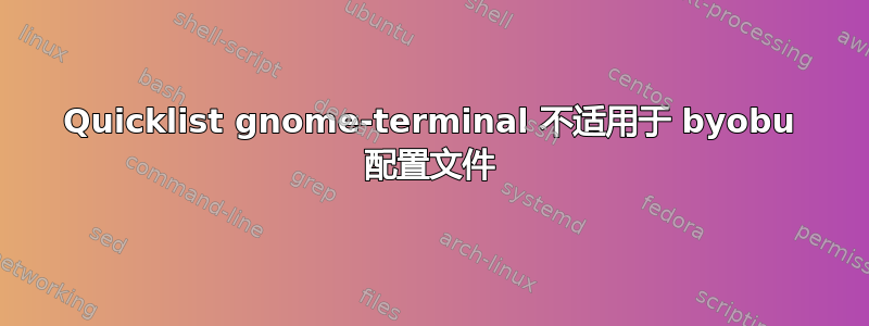 Quicklist gnome-terminal 不适用于 byobu 配置文件