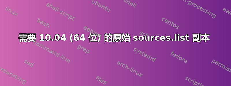 需要 10.04 (64 位) 的原始 sources.list 副本