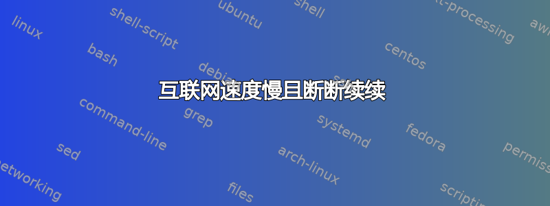 互联网速度慢且断断续续