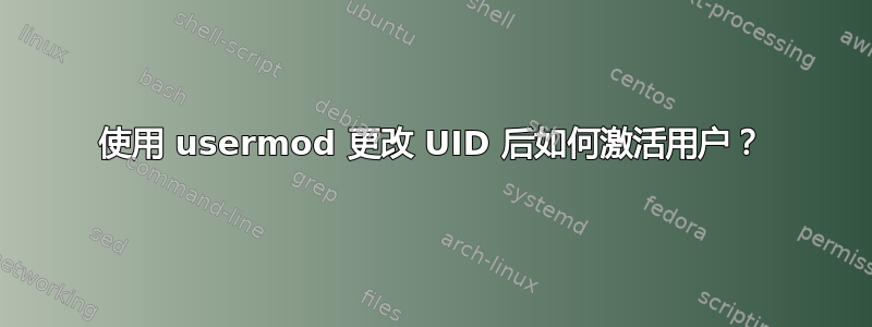 使用 usermod 更改 UID 后如何激活用户？