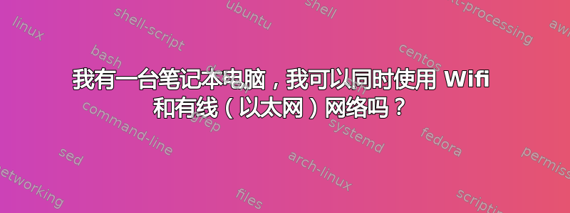 我有一台笔记本电脑，我可以同时使用 Wifi 和有线（以太网）网络吗？