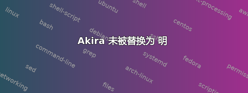 Akira 未被替换为 明
