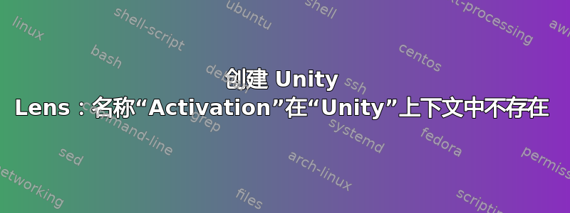 创建 Unity Lens：名称“Activation”在“Unity”上下文中不存在