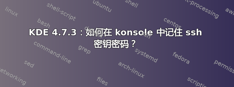 KDE 4.7.3：如何在 konsole 中记住 ssh 密钥密码？