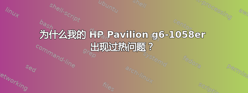 为什么我的 HP Pavilion g6-1058er 出现过热问题？