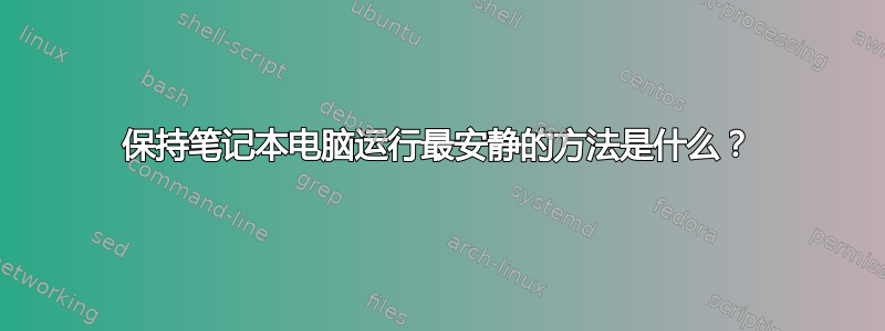 保持笔记本电脑运行最安静的方法是什么？