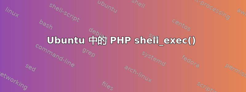 Ubuntu 中的 PHP shell_exec()