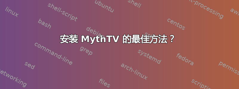 安装 MythTV 的最佳方法？