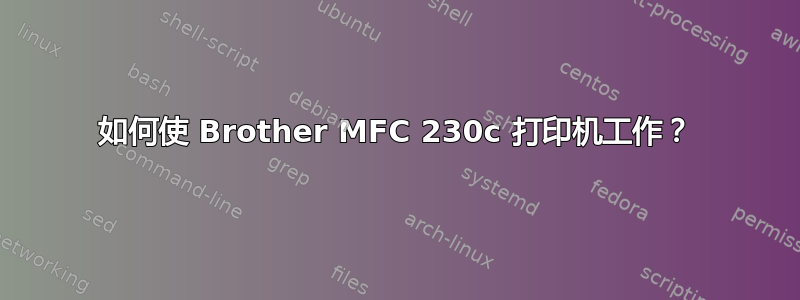 如何使 Brother MFC 230c 打印机工作？