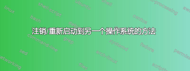 注销/重新启动到另一个操作系统的方法