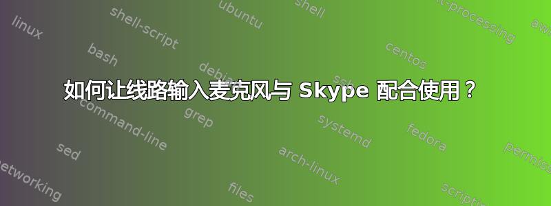 如何让线路输入麦克风与 Skype 配合使用？