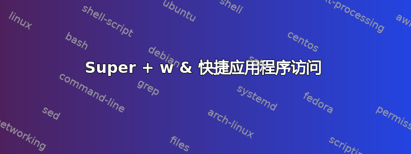 Super + w & 快捷应用程序访问