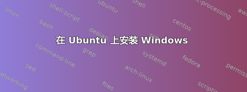 在 Ubuntu 上安装 Windows