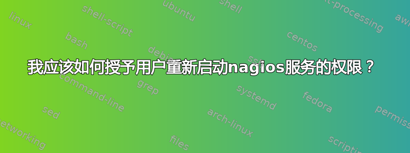 我应该如何授予用户重新启动nagios服务的权限？