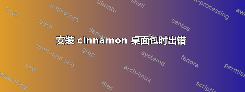 安装 cinnamon 桌面包时出错