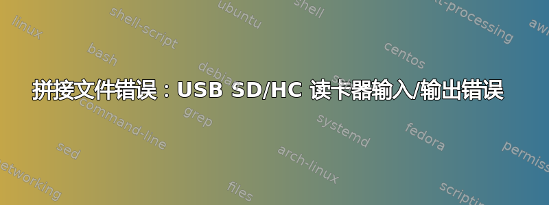 拼接文件错误：USB SD/HC 读卡器输入/输出错误 