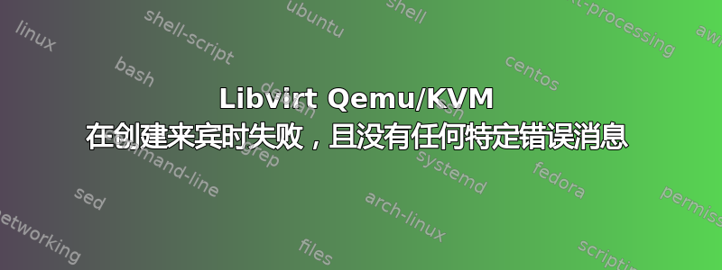 Libvirt Qemu/KVM 在创建来宾时失败，且没有任何特定错误消息