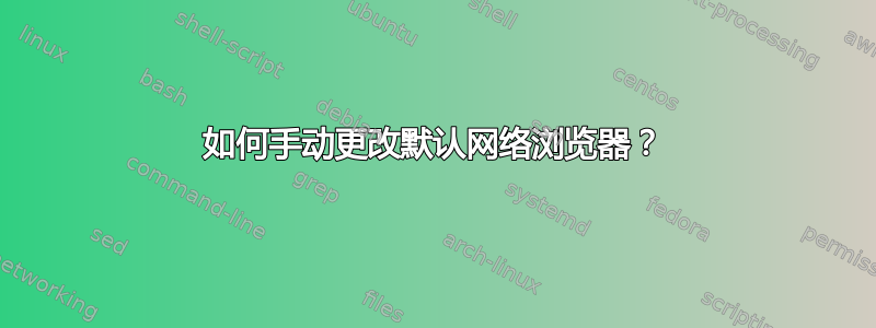 如何手动更改默认网络浏览器？