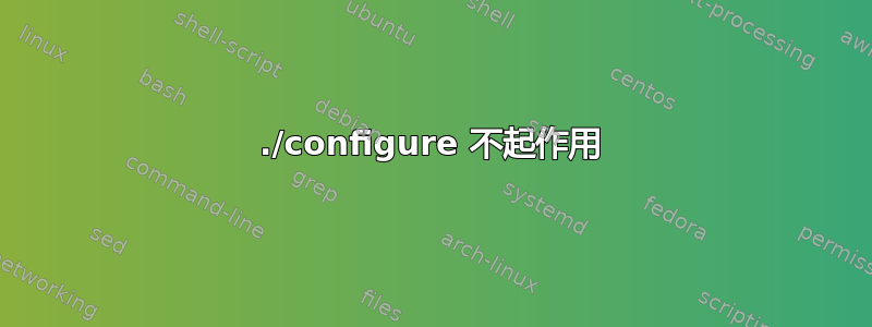 ./configure 不起作用