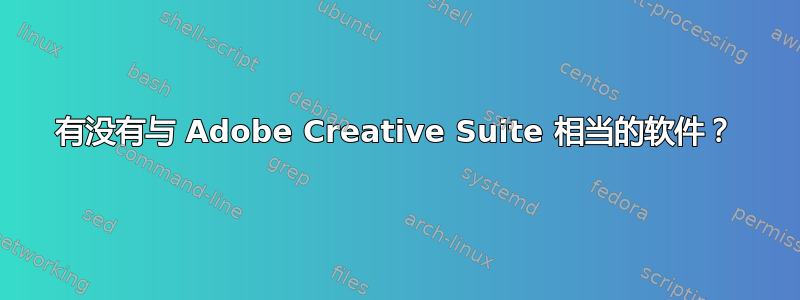 有没有与 Adob​​e Creative Suite 相当的软件？