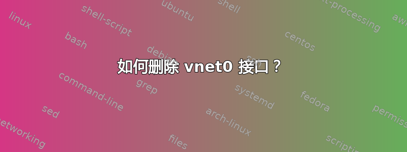 如何删除 vnet0 接口？